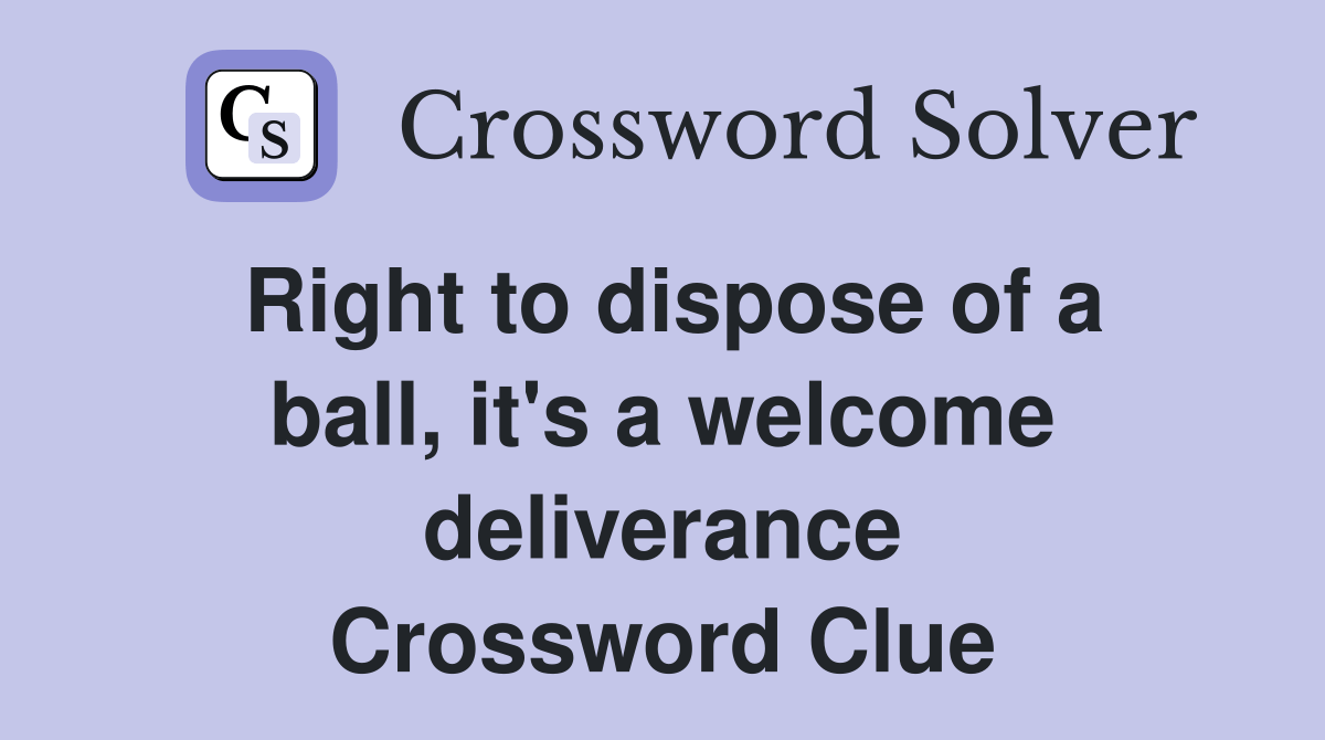 Right to dispose of a ball, it's a deliverance Crossword Clue